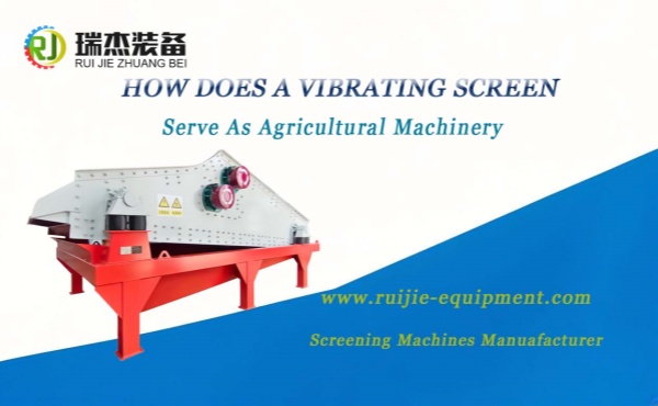 How Does a Vibrating Screen Serve As Agricultural Machinery?